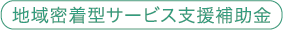 地域密着型サービス支援補助金